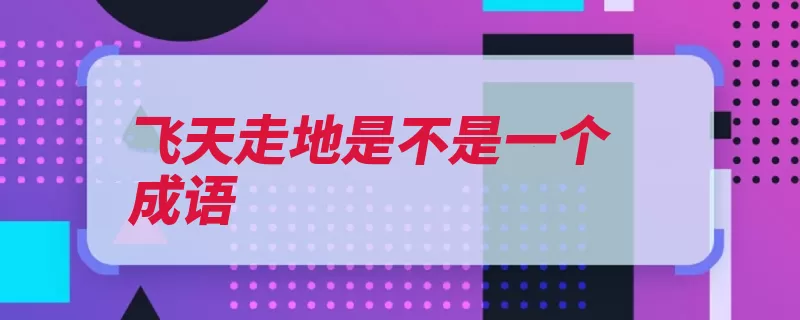 飞天走地是不是一个成语