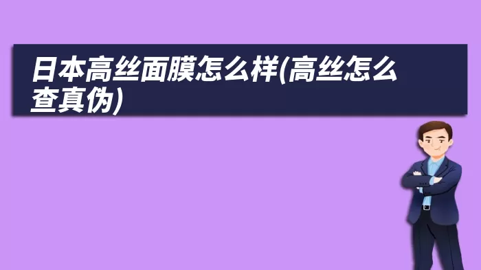 日本高丝面膜怎么样(高丝怎么查真伪)