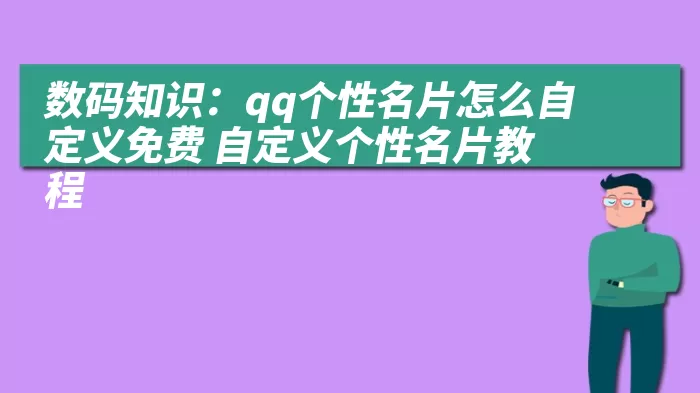 数码知识：qq个性名片怎么自定义免费 自定义个性名片教程