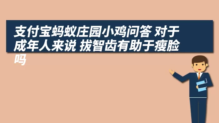 支付宝蚂蚁庄园小鸡问答 对于成年人来说 拔智齿有助于瘦脸吗