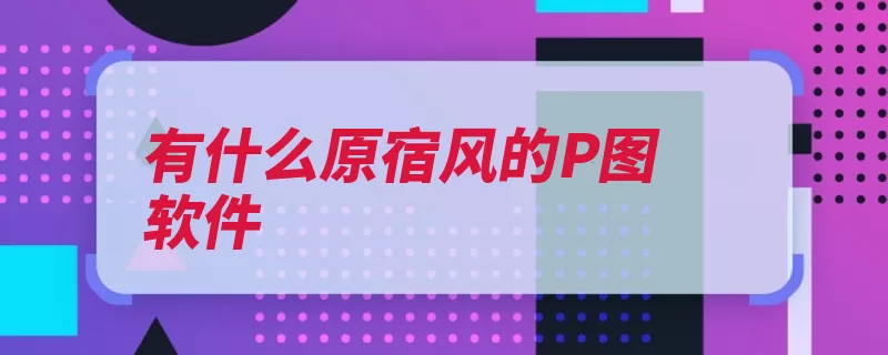 有什么原宿风的P图软件