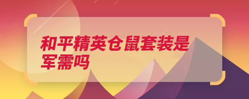 和平精英仓鼠套装是军需吗（仓鼠灰灰可以直接）