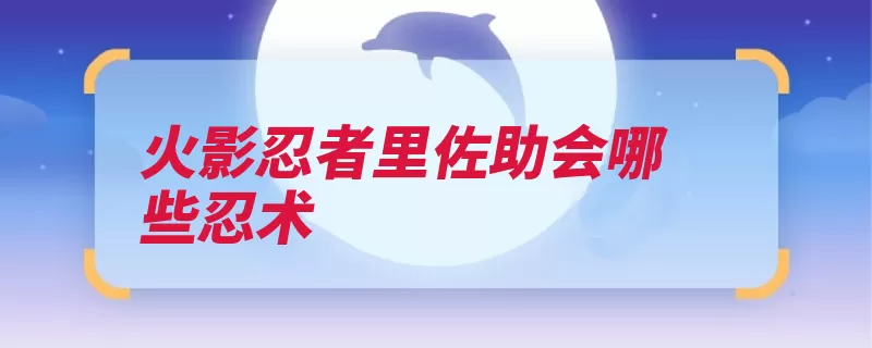 火影忍者里佐助会哪些忍术（杀伤力之术召唤幻）