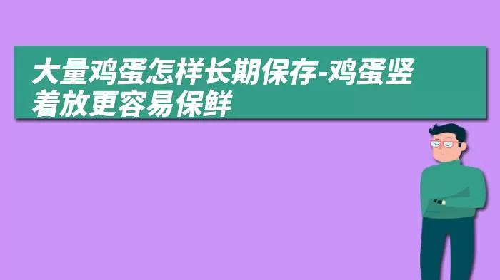 大量鸡蛋怎样长期保存-鸡蛋竖着放更容易保鲜