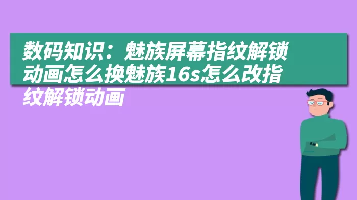 数码知识：魅族屏幕指纹解锁动画怎么换魅族16s怎么改指纹解锁动画