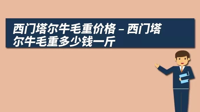 西门塔尔牛毛重价格 – 西门塔尔牛毛重多少钱一斤