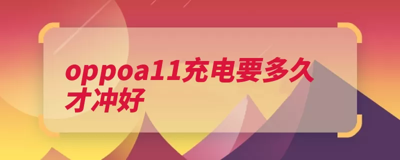 oppoa11充电要多久才冲好