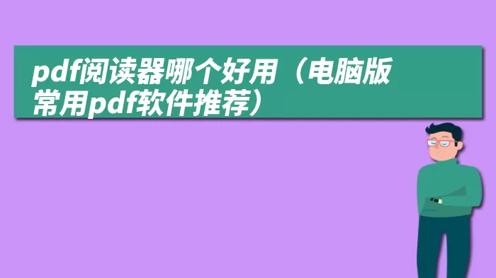 pdf阅读器哪个好用（电脑版常用pdf软件推荐）