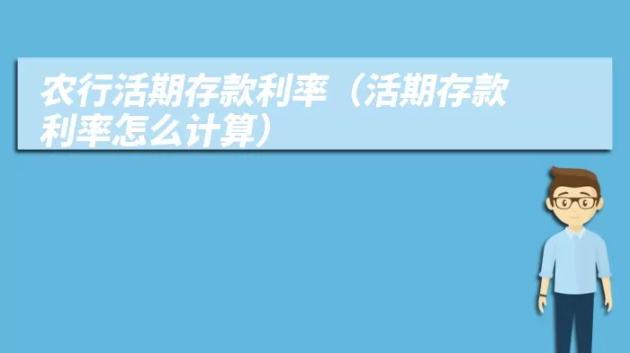 农行活期存款利率（活期存款利率怎么计算）