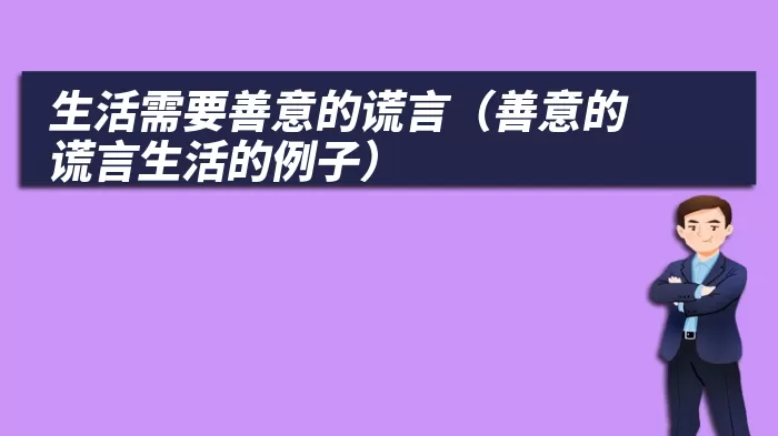 生活需要善意的谎言（善意的谎言生活的例子）