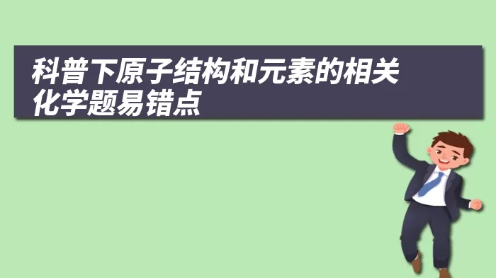 科普下原子结构和元素的相关化学题易错点