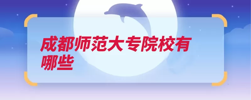 成都师范大专院校有哪些（学校示范幼儿师资）