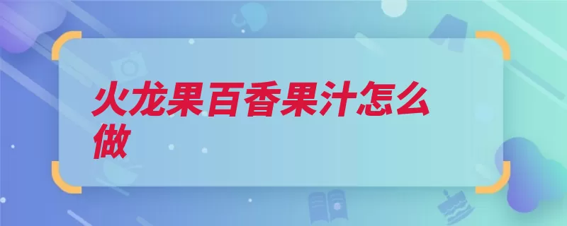 火龙果百香果汁怎么做（切成火龙果适量蜂）