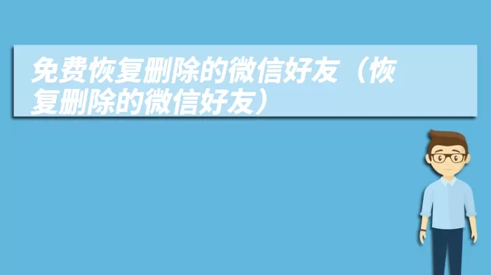 免费恢复删除的微信好友（恢复删除的微信好友）