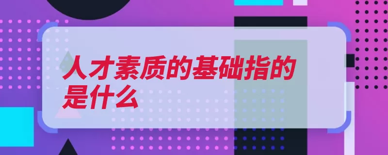 人才素质的基础指的是什么