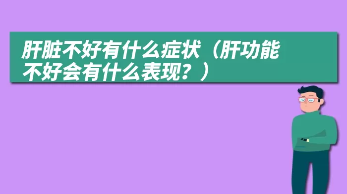 肝脏不好有什么症状（肝功能不好会有什么表现？）