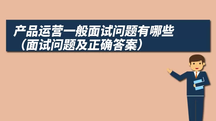 产品运营一般面试问题有哪些（面试问题及正确答案）