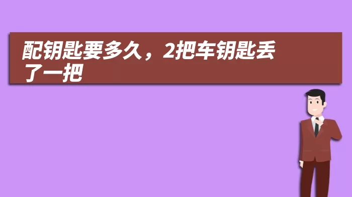 配钥匙要多久，2把车钥匙丢了一把