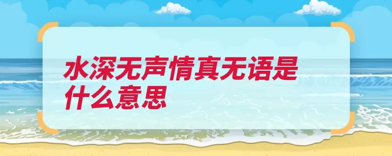 水深无声情真无语是什么意思（水深无声情深相通）