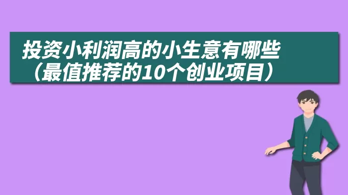 投资小利润高的小生意有哪些（最值推荐的10个创业项目）