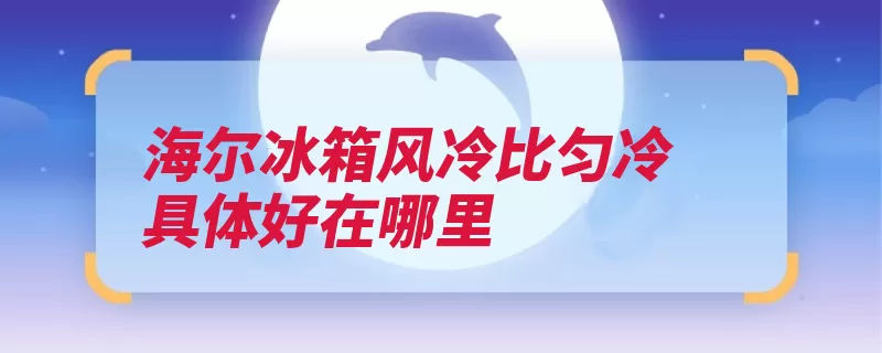 海尔冰箱风冷比匀冷具体好在哪里