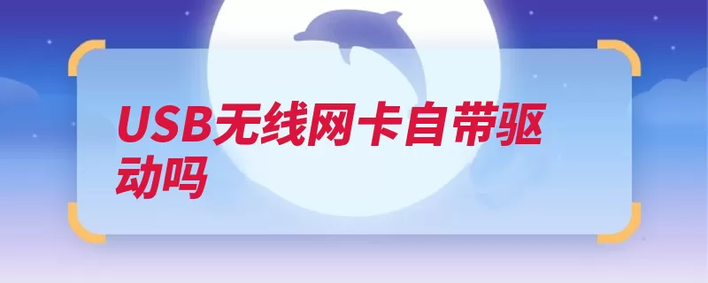 USB无线网卡自带驱动吗（无线网卡驱动安装）