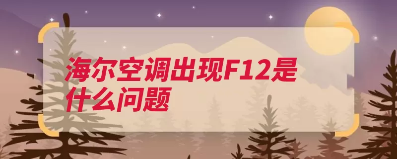 海尔空调出现F12是什么问题