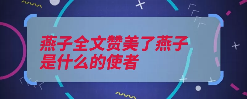 燕子全文赞美了燕子是什么的使者（燕子使者春天幸福）