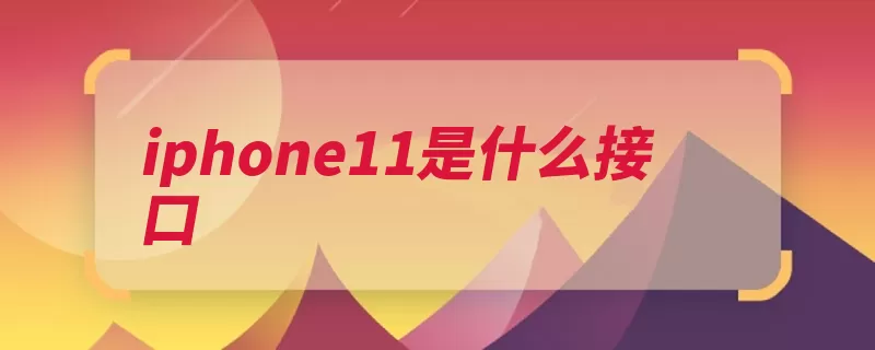 iphone11是什么接口（苹果公司支持移动）