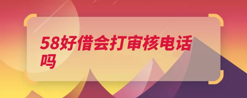 58好借会打审核电话吗