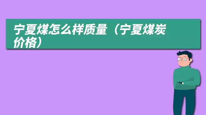 宁夏煤怎么样质量（宁夏煤炭价格）