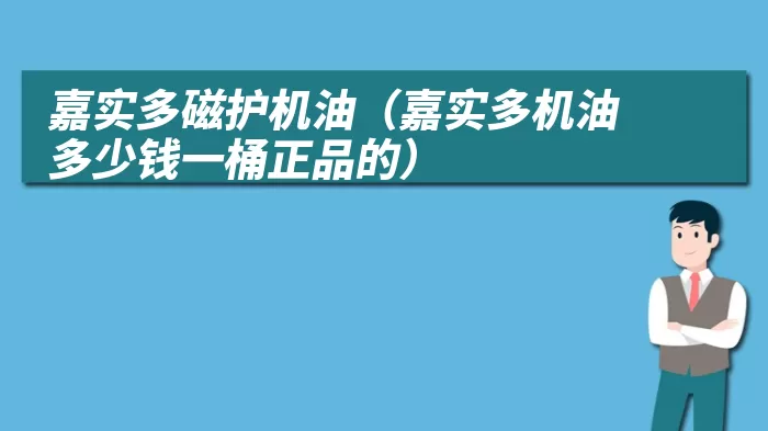 嘉实多磁护机油（嘉实多机油多少钱一桶正品的）