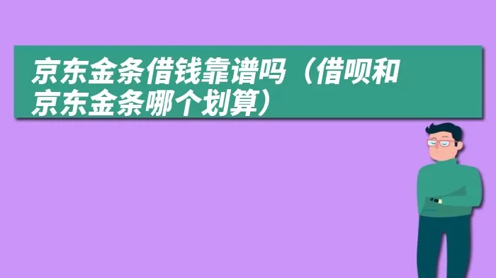 京东金条借钱靠谱吗（借呗和京东金条哪个划算）