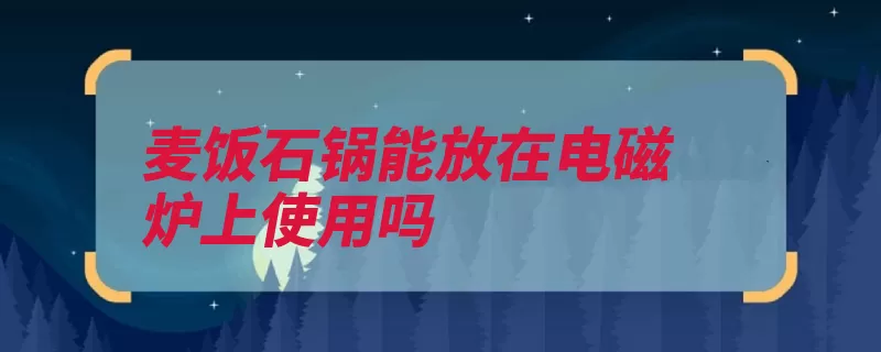 麦饭石锅能放在电磁炉上使用吗