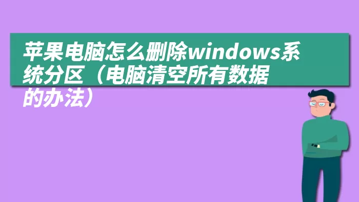 苹果电脑怎么删除windows系统分区（电脑清空所有数据的办法）