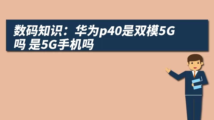 数码知识：华为p40是双模5G吗 是5G手机吗