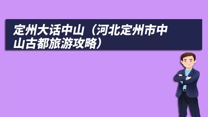 定州大话中山（河北定州市中山古都旅游攻略）