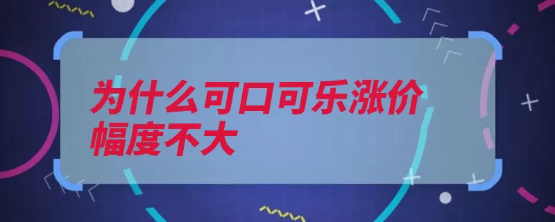 为什么可口可乐涨价幅度不大