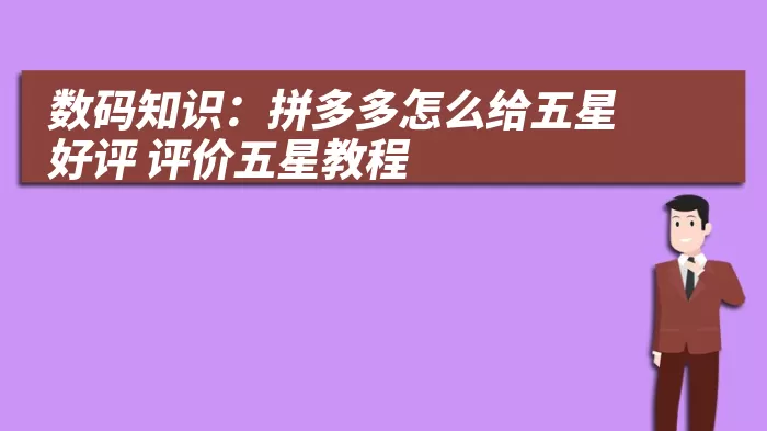 数码知识：拼多多怎么给五星好评 评价五星教程