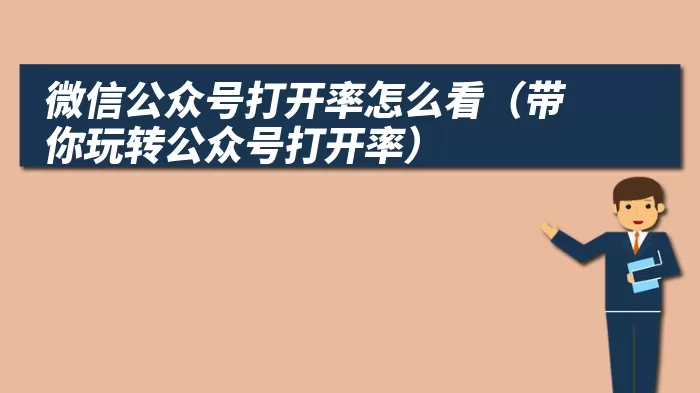 微信公众号打开率怎么看（带你玩转公众号打开率）