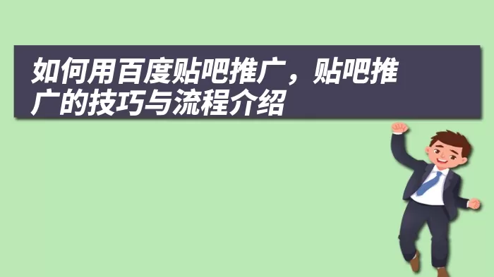 如何用百度贴吧推广，贴吧推广的技巧与流程介绍