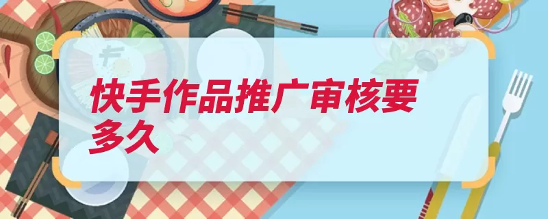 快手作品推广审核要多久