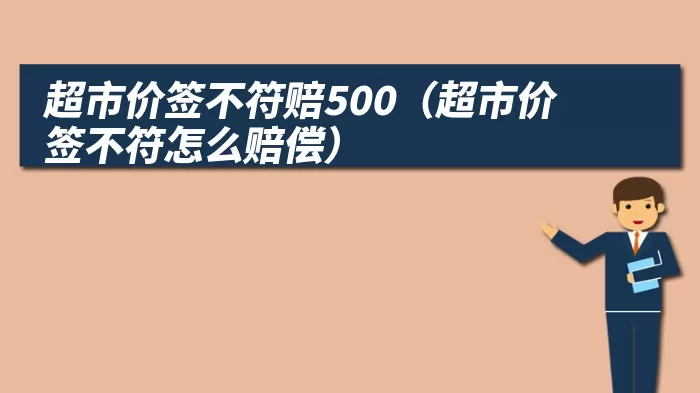 超市价签不符赔500（超市价签不符怎么赔偿）