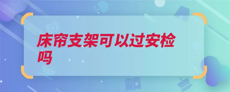 床帘支架可以过安检吗