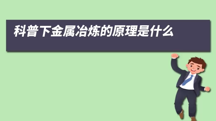 科普下金属冶炼的原理是什么