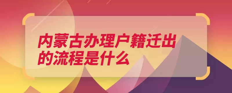 内蒙古办理户籍迁出的流程是什么（迁出户口簿迁入户）