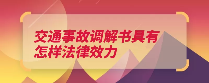 交通事故调解书具有怎样法律效力