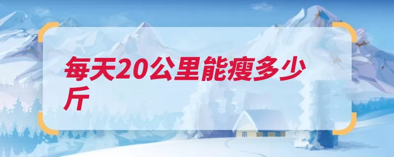 每天20公里能瘦多少斤（热量消耗不容易概）