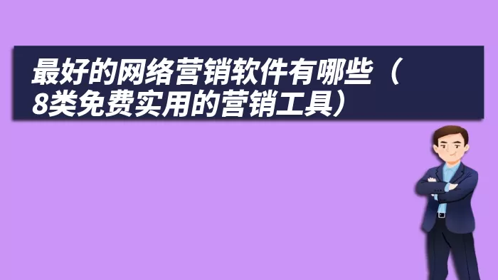 最好的网络营销软件有哪些（8类免费实用的营销工具）