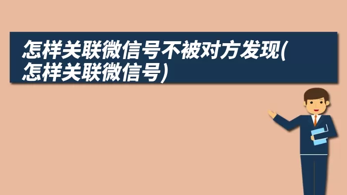 怎样关联微信号不被对方发现(怎样关联微信号)